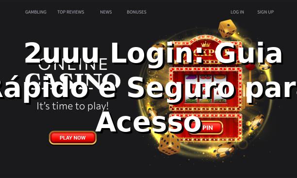 ✅ 2uuu Login: Guia Rápido e Seguro para Acesso