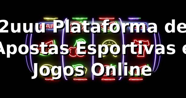2uuu Plataforma de Apostas Esportivas e Jogos Online