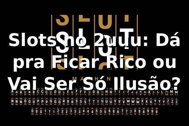 Slots no 2uuu: Dá pra Ficar Rico ou Vai Ser Só Ilusão? 🎰