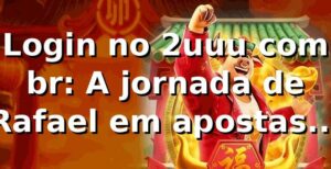 Login no 2uuu com br: A jornada de Rafael em apostas online 🎲